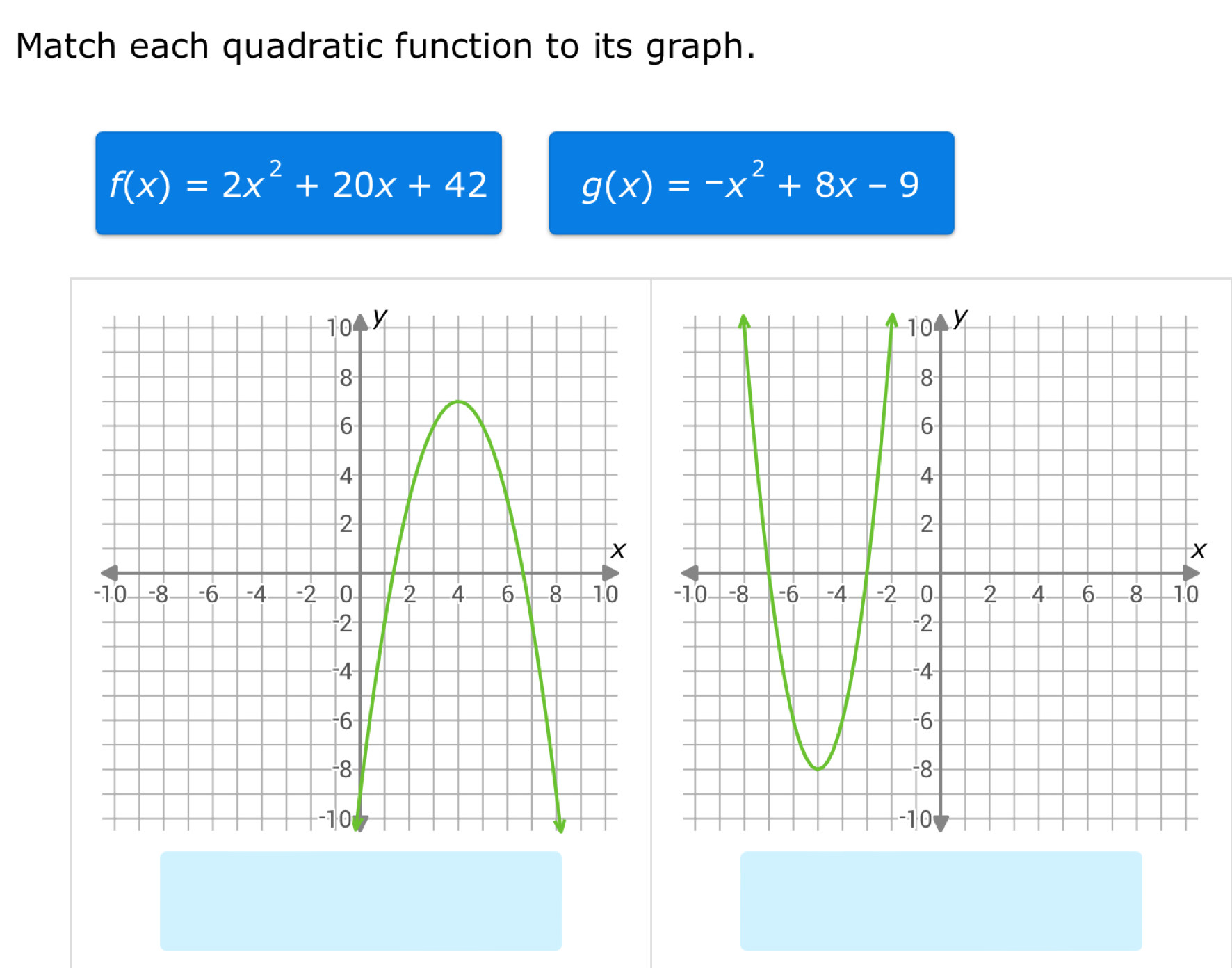 Match each quadratic function to its graph.
f(x)=2x^2+20x+42
g(x)=-x^2+8x-9