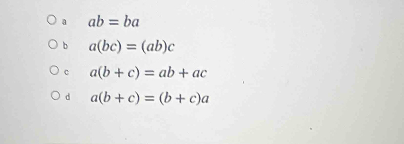 a ab=ba
b a(bc)=(ab)c
C a(b+c)=ab+ac
d a(b+c)=(b+c)a