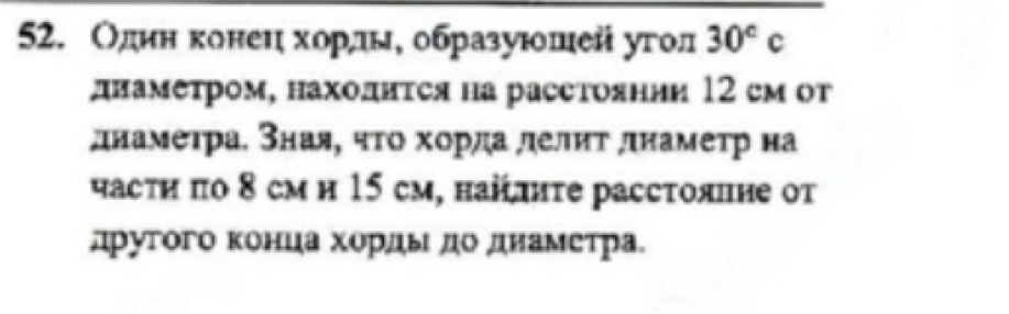 Один конеи хордые образуюошей угол 30^cc
днамеτром, находητея на расстоянии 12 ем от 
днамеτра. знаяό ητο хорда лелиτ днамеτр на 
часτη πо 8 см и 15 см, найдиτе рассτоянне от 
друтого конца хордьια до днаметра。