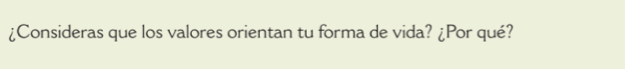 ¿Consideras que los valores orientan tu forma de vida? ¿Por qué?