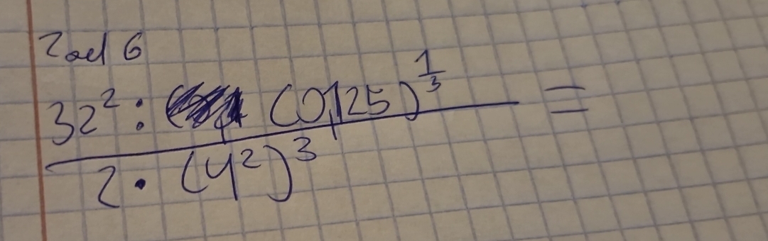 2ad 6
frac 32^2:(9/25)^ 1/3 2· (4^2)^3=