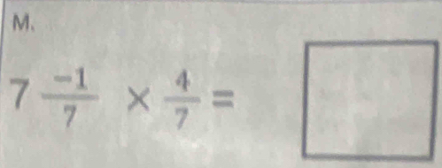 7 (-1)/7 *  4/7 =□