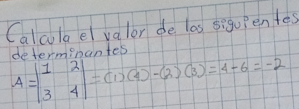 Calcula el valor de las seguPen fes 
determinantes
A=beginvmatrix 1&2 3&4endvmatrix =(1)(4)-(2)(3)=4-6=-2