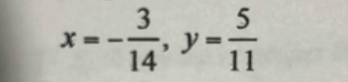 x=- 3/14 , y= 5/11 