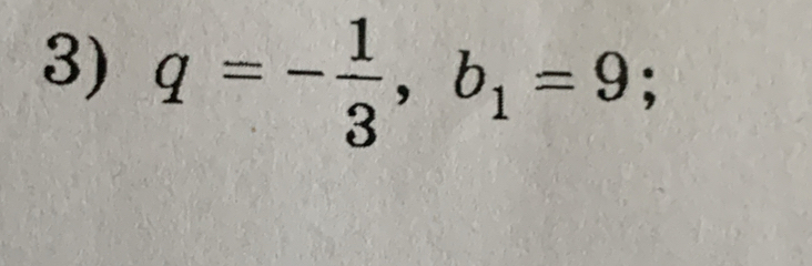 q=- 1/3 , b_1=9 Rightarrow