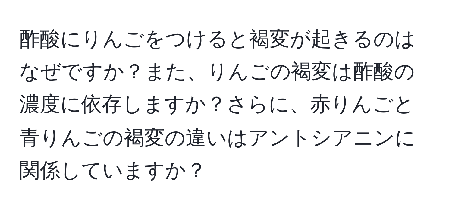 酢酸にりんごをつけると褐変が起きるのはなぜですか？また、りんごの褐変は酢酸の濃度に依存しますか？さらに、赤りんごと青りんごの褐変の違いはアントシアニンに関係していますか？