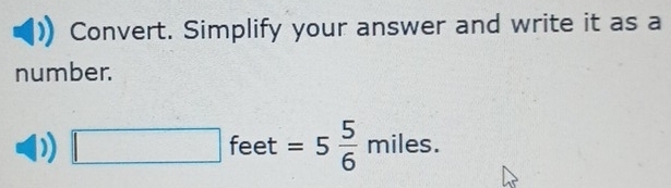 Convert. Simplify your answer and write it as a 
number.
□ feet=5 5/6 miles.