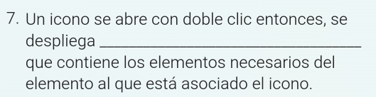 Un icono se abre con doble clic entonces, se 
despliega_ 
que contiene los elementos necesarios del 
elemento al que está asociado el icono.