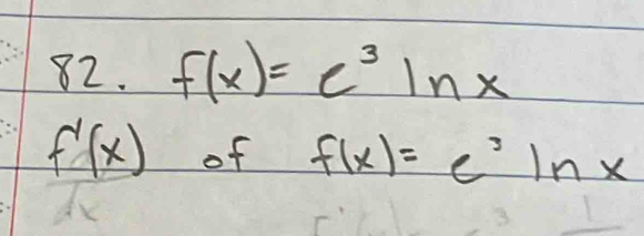 f(x)=e^3ln x
f'(x) of f(x)=e^3ln x