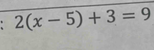 、 2(x-5)+3=9