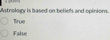 point
Astrology is based on beliefs and opinions.
True
False