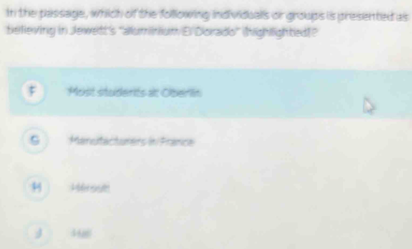 In the passage, which of the folllowing individualls or groups is presented as
believing in Jewett's "alluminium El Dorado' (highlighted)?
Most studerts at Oberlin
Manutacturers in France
Herout
448