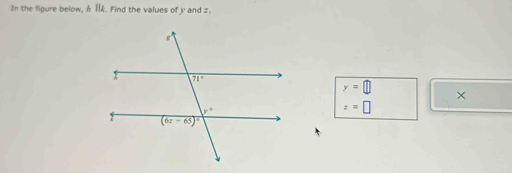 In the figure below, h lk. Find the values of y and z.
y=□
×
z=□