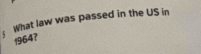 § What law was passed in the US in
1964?