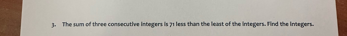 The sum of three consecutive integers is 71 less than the least of the integers. Find the integers.