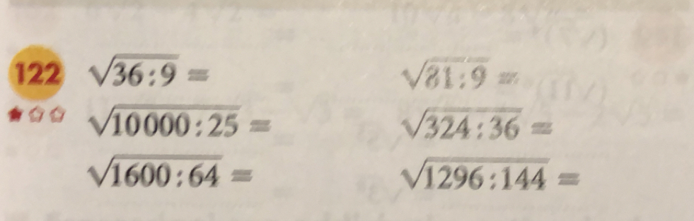 122 sqrt(36:9)= sqrt(81:9)=
sqrt(10000:25)=
sqrt(324:36)=
sqrt(1600:64)=
sqrt(1296:144)=