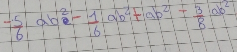 - 5/6 ab^2- 1/6 ab^2+ab^2- 3/8 ab^2