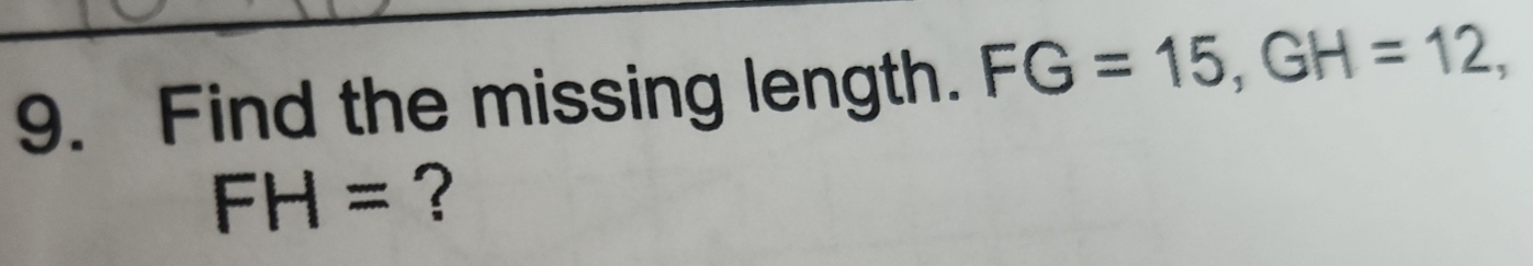 Find the missing length. FG=15, GH=12,
FH= ?