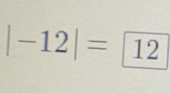 |-12|= 12