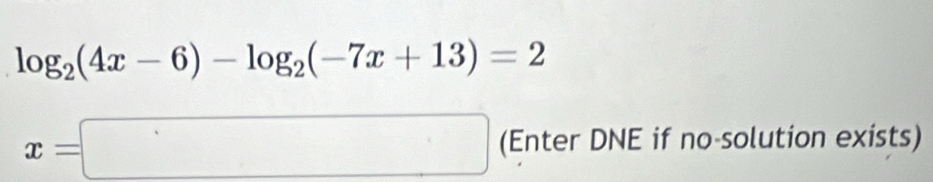 log _2(4x-6)-log _2(-7x+13)=2
x=□ (Enter DNE if no-solution exists)