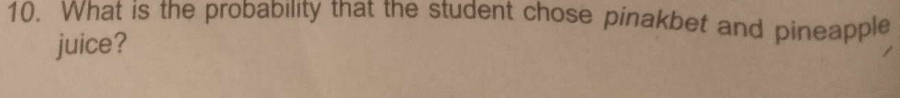 What is the probability that the student chose pinakbet and pineapple 
juice?