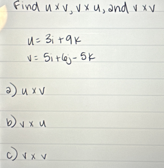 Find u* v, v* u , and V* V
u=3i+9k
v=5i+6j-5k
u* v
b v* u
() vxv