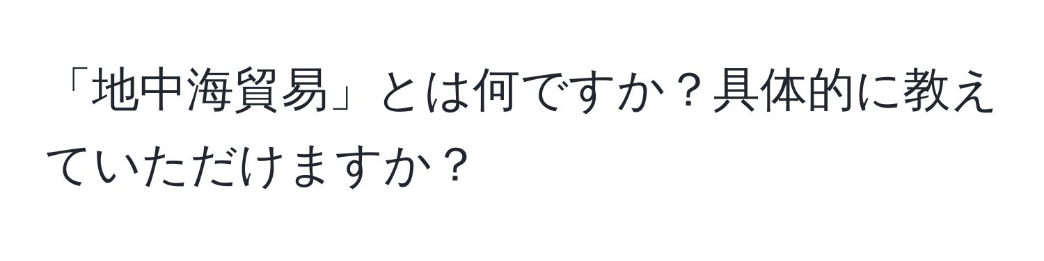 「地中海貿易」とは何ですか？具体的に教えていただけますか？