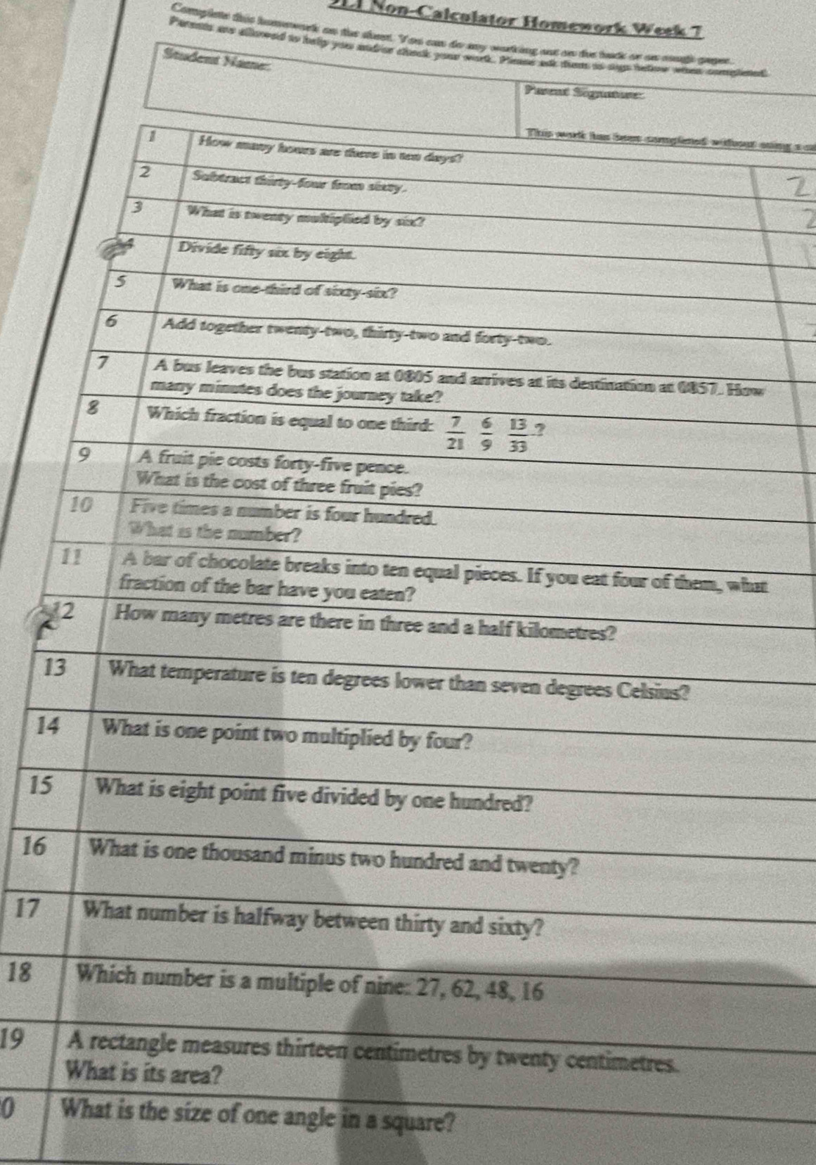 JLI Non-Calculator Homework Week 7
Complete this huswwaek an the shet. Yoo can do ay warking one on toe back or on cougs gaer.
Pireni ae allineed to help you stdier check your work. Plese ak tem as ags betow waes compleed
Student Name
Parent Segnatuse
oing a a
t
1
1
15
16
17
18 
19 
0 t is the size of one angle in a square?