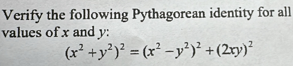 Verify the following Pythagorean identity for all 
values of x and y :
(x^2+y^2)^2=(x^2-y^2)^2+(2xy)^2