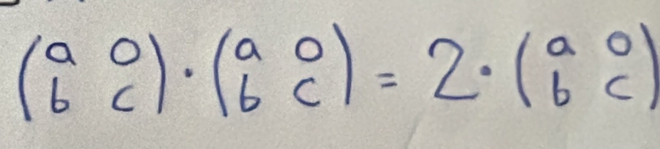 beginpmatrix a&0 b&cendpmatrix · beginpmatrix a&0 b&cendpmatrix =2· beginpmatrix a&0 b&cendpmatrix