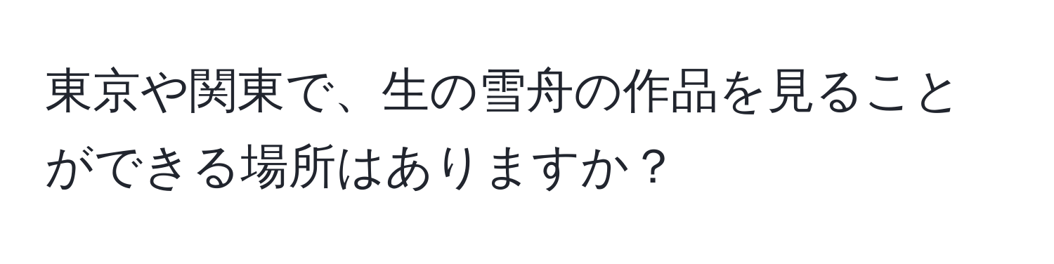 東京や関東で、生の雪舟の作品を見ることができる場所はありますか？