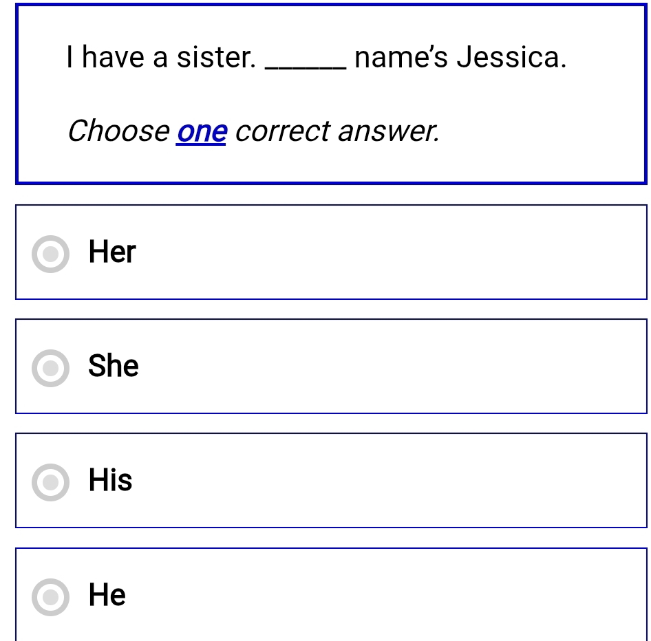 have a sister. _name's Jessica.
Choose one correct answer.
Her
She
His
He