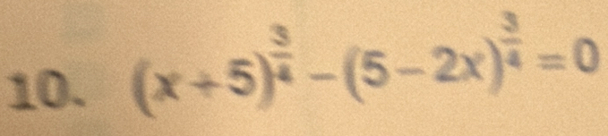 (x+5)^ 3/4 -(5-2x)^ 3/4 =0