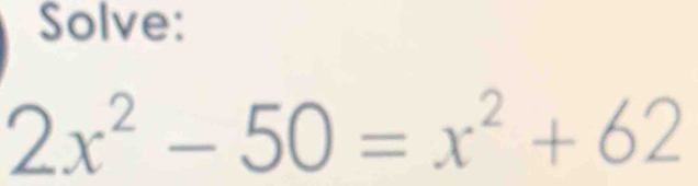 Solve:
2x^2-50=x^2+62