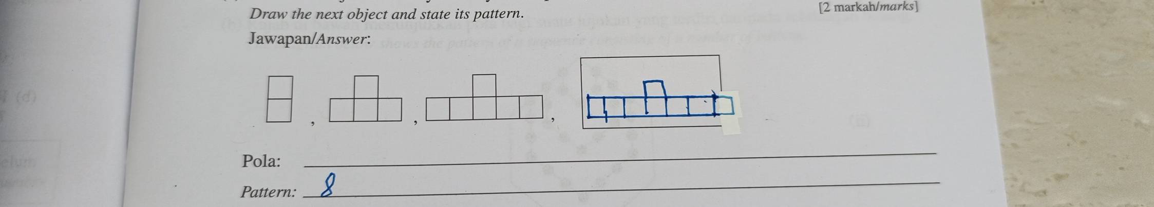 Draw the next object and state its pattern. 
[2 markah/marks] 
Jawapan/Answer: 
, 
Pola: 
_ 
Pattern: 
_