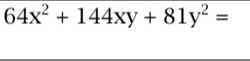 64x^2+144xy+81y^2=