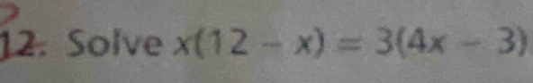 Solve x(12-x)=3(4x-3)