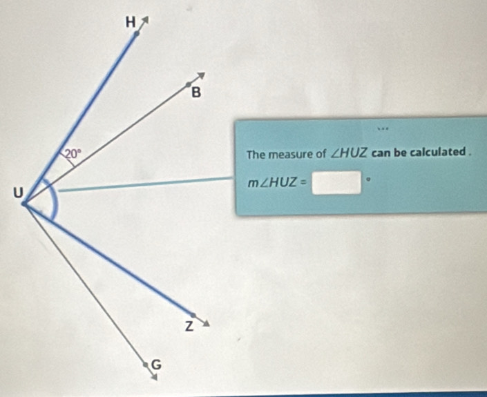 The measure of ∠ HUZ can be calculated .
m∠ HUZ=□°