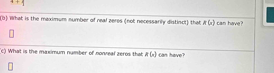 4+i] 
(b) What is the maximum number of real zeros (not necessarily distinct) that R(x) can have? 
(c) What is the maximum number of nonreal zeros that R(x) can have?