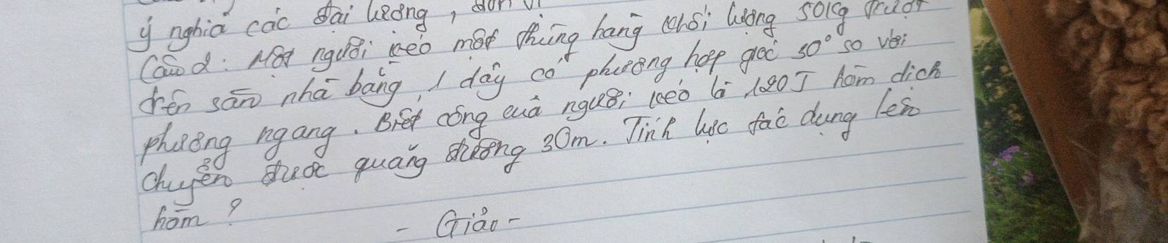 nghia cac dāi lRong, oor 
Coood:Aa ngui neo mot thíng hang chsi lāng Gg pruo 
cén sǎn nhā bāng I day co `phering hep goo 50° so veei 
phacng hgang. Bret cóng aà ngus leeo 6 1000J hom dich 
chupen muoe guaing shving som. Tink lso fac dung lei 
hom? 
-Giáo-