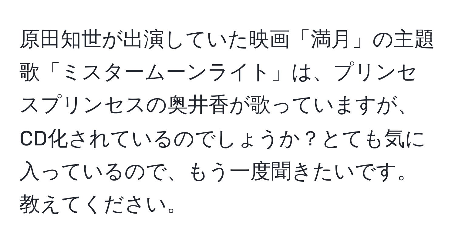 原田知世が出演していた映画「満月」の主題歌「ミスタームーンライト」は、プリンセスプリンセスの奥井香が歌っていますが、CD化されているのでしょうか？とても気に入っているので、もう一度聞きたいです。教えてください。