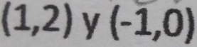 (1,2) y (-1,0)