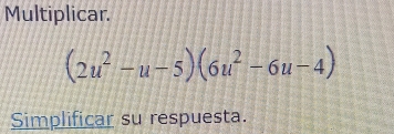 Multiplicar.
(2u^2-u-5)(6u^2-6u-4)
Simplificar su respuesta.