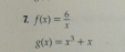 7 f(x)= 6/x 
g(x)=x^3+x