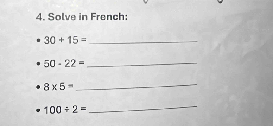 Solve in French:
30+15= _
50-22= _
8* 5=
_
100/ 2=
_