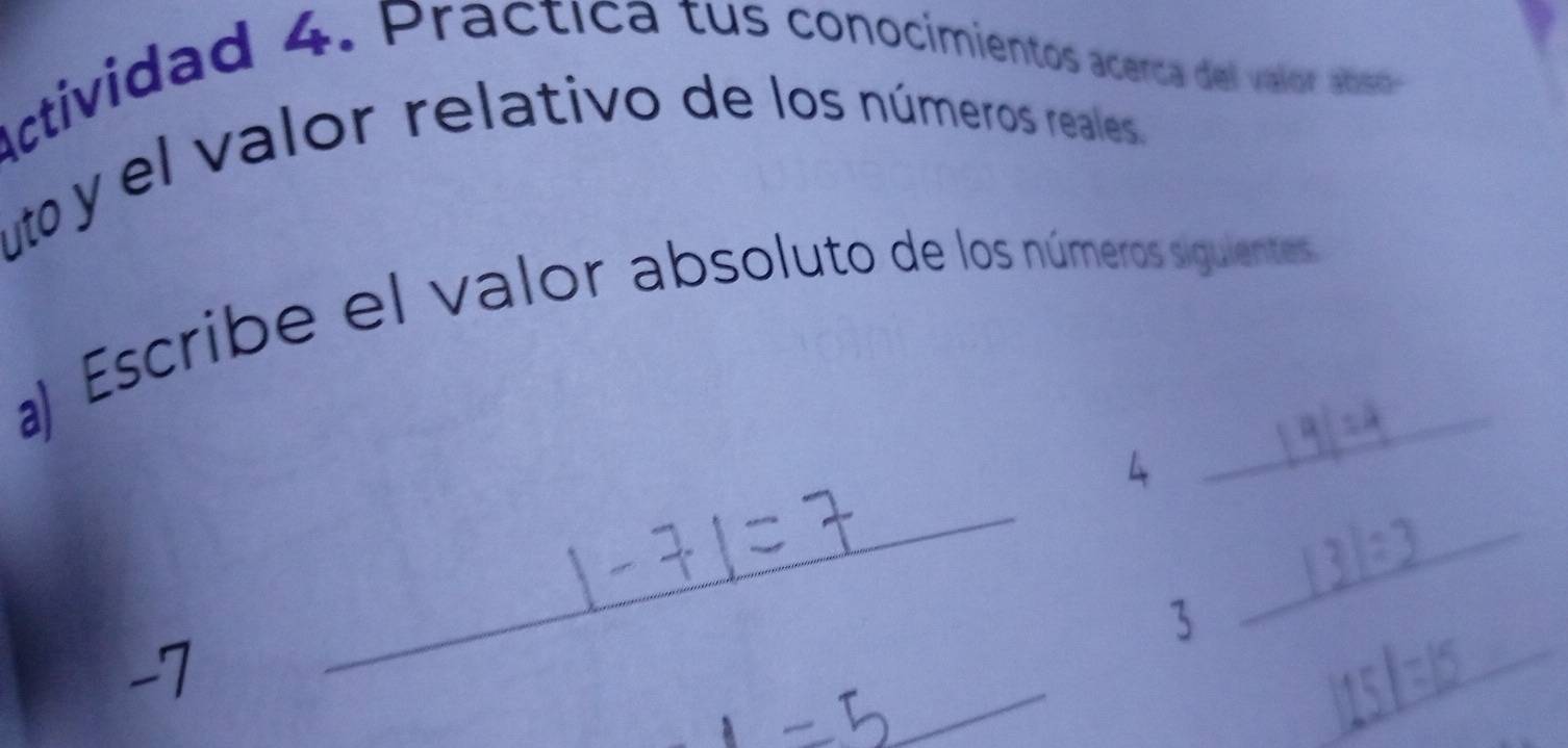 Actividad 4. Practica tus conocímientos acerca del valor abso 
utoy el valor relativo de los números reales. 
_ 
a Escribe el valor absoluto de los números sigulentes 
_ 
_ 
_
3
-7
_