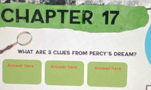 CHAPTER 17 
WHAT ARE 3 CLUES FROM PERCY'S DREAM? 
Answer here Answer here Answer here