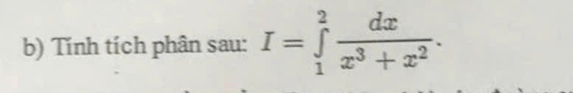 Tính tích phân sau: I=∈tlimits _1^(2frac dx)x^3+x^2.