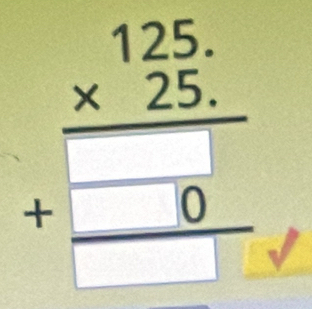 beginarrayr 125. * 25. hline  +0 hline □ endarray
 1/2 