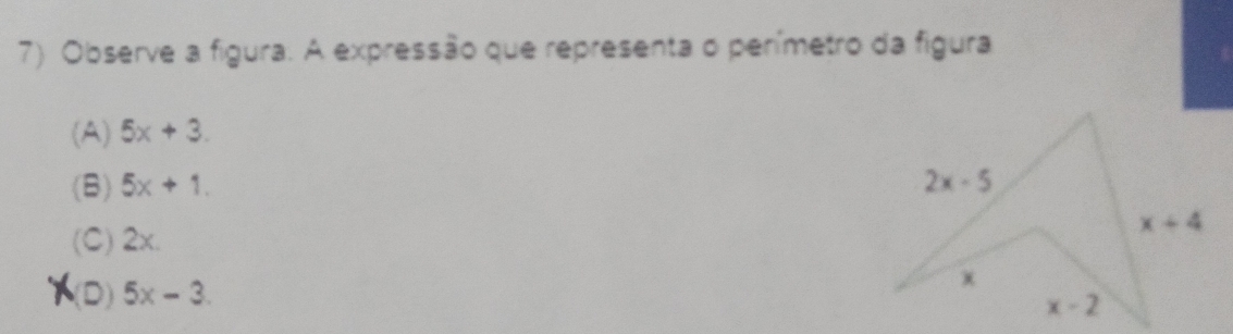 Observe a figura. A expressão que representa o perímetro da figura
(A) 5x+3.
(B) 5x+1.
(C) 2x.
D) 5x-3.